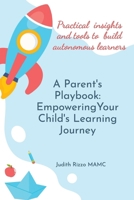 A Parent's Playbook: Empowering Your Child's Learning Journey: Practical tools and Insights to Nurture Your Child's School Success B0H7KTVX7B Book Cover