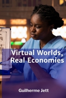 Virtual Worlds, Real Economies: Analyzing the Economic and Business Models of Online Multiplayer Games B0F6VQ26BX Book Cover
