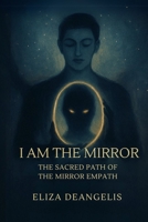 I Am The Mirror: The Sacred Path Of The Mirror Empath B0F9TKD4MW Book Cover