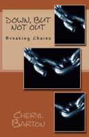 Down, But Not Out: Breaking Chains 0615887627 Book Cover