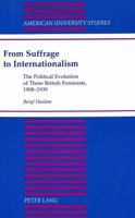 From Suffrage to Internationalism: The Political Evolution of Three British Feminists, 1908-1939 (American University Studies Series IX, History) 0820425664 Book Cover