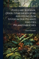 Popul�re Botanik, Oder Gemeinfassliche Anleitung Zum Studium Der Pflanze Und Des Pflanzenreiches: Zugleich Ein Handbuch Zum Bestimmen Der Pflanzen Auf Excursionen (Classic Reprint) 1174001828 Book Cover