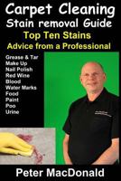 Carpet Cleaning Stain Removal Guide: Top Ten Stains, Advice From a Professional 1500644420 Book Cover