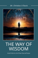 The Way of Wisdom: Ancient Truths for a Life of Power, Peace and Purpose B0FT7TKZ54 Book Cover