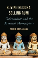 Buying Buddha, Selling Rumi: Orientalism and the Mystical Marketplace 178607771X Book Cover