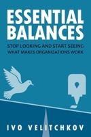 Essential Balances: Stop Looking and Start Seeing What Makes Organizations Work 1838338616 Book Cover