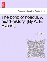 The bond of honour. A heart-history. [By A. E. Evans.] Vol. III. 1241379947 Book Cover