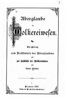 Aberglaube Im Molkereiwesen, Ein Beitrag Zum Verst�ndnis Des Aberglaubens 1530776007 Book Cover