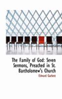 The Family of God: Seven Sermons, Preached in St. Bartholomew's Church 0469219815 Book Cover