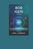 BOB IGERI BIOGRAPHY: From Crypto Enthusiast to Thought Leader: The Story of Bob Igeri's impact on Digital Innovation B0DR6ZLWF5 Book Cover