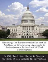 Reducing the Environmental Impact of Aviation: A Data Mining Approach to Instantaneous Estimation of Fuel Consumption 1289116342 Book Cover