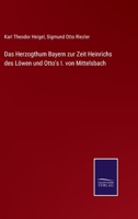 Das Herzogthum Bayern zur Zeit Heinrichs des Löwen und Otto's I. von Mittelsbach 3752535822 Book Cover