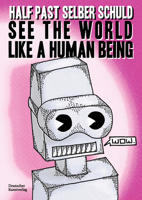 See the world like a human being: Utopian dystopias and dystopian utopias - drawings and short stories about the future 3422989552 Book Cover