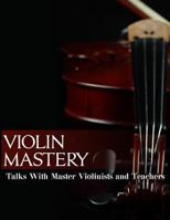 Violin Mastery: Talks with Master Violinists and Teachers 1730747299 Book Cover