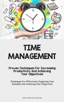 Time Management: Proven Techniques For Increasing Productivity And Achieving Your Objectives (Techniques For Effectively Organizing You 1837872287 Book Cover