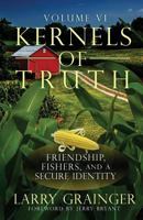 Kernels of Truth: Volume 6: Covenant Friendship, Fishers of Men, a Secure Identity 1530315832 Book Cover