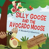 Silly Goose and the Avocado Moose: A Wonderful Adventure 1478776382 Book Cover