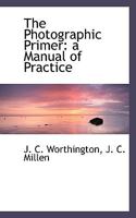 The Photographic Primer: a Manual of Practice 1015320864 Book Cover