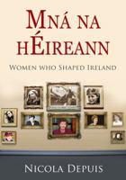 Mná na hÉireann: Women Who Shaped Ireland 1856356450 Book Cover