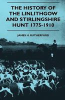 The history of the Linlithgow and Stirlingshire hunt, 1775-1910 9354018807 Book Cover