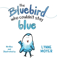 The Bluebird Who Couldn't Stay Blue 1733422250 Book Cover