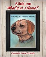 Stink'em. What's in a Name? The Story of a Florida Cow Dog 1478740205 Book Cover