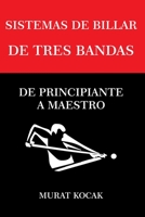 SISTEMAS DE BILLAR DE TRES BANDAS: DE PRINCIPIANTE A MAESTRO (Sistemas de Billar 3 Banda) B0BCSBNPQX Book Cover