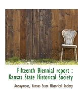 Fifteenth Biennial report: Kansas State Historical Society 1140527517 Book Cover