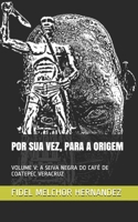 POR SUA VEZ, PARA A ORIGEM: VOLUME V: A SEIVA NEGRA DO CAFÉ DE COATEPEC VERACRUZ B08P6KM8TD Book Cover