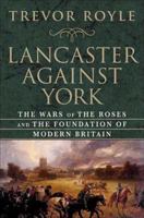 Lancaster Against York: The Wars of the Roses and the Foundation of Modern Britain 1403966729 Book Cover