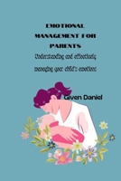 Emotional Management For Parents: Understanding and effectively managing your child's emotions B0BKRX6JZJ Book Cover