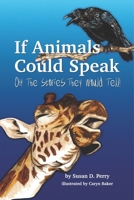 If Animals Could Speak: Oh The Stories They Would Tell 1954437773 Book Cover