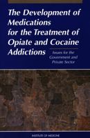 Development of Medications for the Treatment of Opiate and Cocaine Addictions: Issues for the Government and Private Sector 0309052440 Book Cover