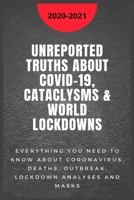 Unreported Truths about COVID-19, Cataclysms & World Lockdowns: 2020-2021 Everything you need to know about Coronavirus, Deaths, Outbreak, Lockdown analyses and Masks B08QBYGJH1 Book Cover