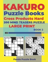 Kakuro Puzzle Book Hard Cross Product - 200 Mind Teasers Puzzle - Large Print - Book 2: Logic Games For Adults - Brain Games Books For Adults - Mind Teaser Puzzles For Adults 1700662945 Book Cover