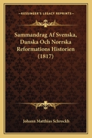 Sammandrag Af Svenska, Danska Och Norrska Reformations Historien (1817) 1160250790 Book Cover