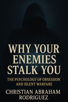 Why Your Enemies Stalk You: The Psychology of Obsession and Silent Warfare B0FHP3P1CK Book Cover