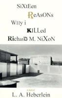 16 Reasons Why I Killed Richard M. Nixon 0942979303 Book Cover