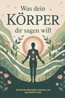Was dein Körper dir sagen will: Wie du körperliche Signale, Stresssymptome und Emotionen richtig deutest, Blockaden auflöst und mit Achtsamkeit, ... & Selbstheilung innere Balance wiederfindest B0FXSJXWVX Book Cover