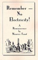 Remember - No Electricity!: A Reminiscence 0966201523 Book Cover