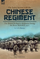 On Active Service with the Chinese Regiment: The British Weihaiwei Regiment During the Boxer Rebellion, 1900 1915234883 Book Cover
