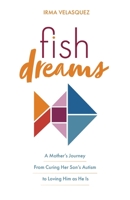 Fish Dreams: A Mother’s Journey From Curing Her Son’s Autism to Loving Him as He Is B0BHMFX92S Book Cover