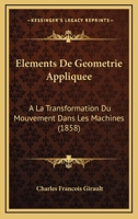 Elements De Geometrie Appliquee: A La Transformation Du Mouvement Dans Les Machines (1858) 1147746974 Book Cover