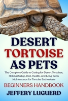 DESERT TORTOISE AS PETS: The Complete Guide to Caring for Desert Tortoises, Habitat Setup, Diet, Health, and Long-Term Maintenance for Tortoise Enthusiasts B0FJSJHRWG Book Cover