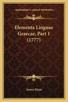 Elementa Linguae Graecae, Part 1 (1777) 116541869X Book Cover