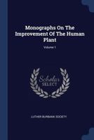 Monographs On The Improvement Of The Human Plant; Volume 1 1022651145 Book Cover