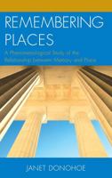 Remembering Places: A Phenomenological Study of the Relationship between Memory and Place 0739198637 Book Cover