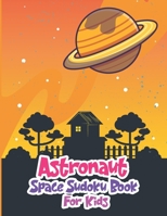 Astronaut Space Sudoku Book for Kids: Activity Book For Kids Age 6-12,Astronomy-Themed Geographic Exploring,Unleash Your Child's Creativity With These ... Critical Thinking Skills Logic Memorisation B08TRRNGSB Book Cover