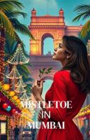 Mistletoe in Mumbai: A Warm and Witty Christmas Romance Set in the Heart of Mumbai and Boston (Enchanted Christmas Romances: Magical Tales of Love, Mystery, and Holiday Magic) B0G1N4WGFF Book Cover