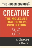 The Hidden Obvious Presents : Creatine - The Molecule That Powers A Civilization - Readers Version: An AI-Driven Journey Into the Silent Deficiency ... Book One of The Hidden Obvious™ Series B0FBMB5GRQ Book Cover